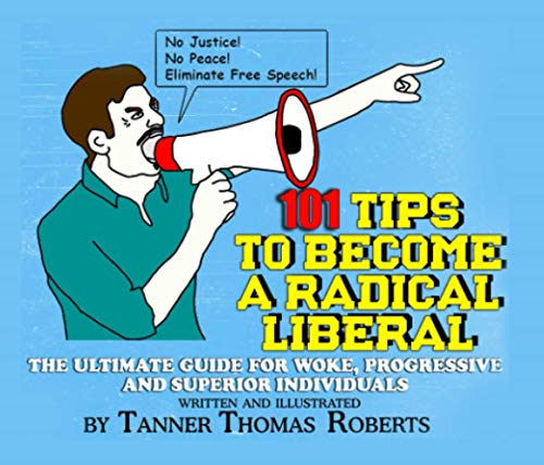 Imagen de archivo de 101 Tips to Become a Radical Liberal: The Ultimate Guide for Woke, Progressive and Superior Individuals a la venta por Decluttr