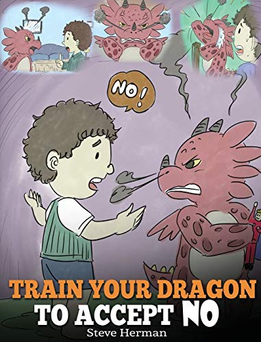 9781948040242: Train Your Dragon To Accept NO: Teach Your Dragon To Accept 'No' For An Answer. A Cute Children Story To Teach Kids About Disagreement, Emotions and Anger Management: 7 (My Dragon Books)