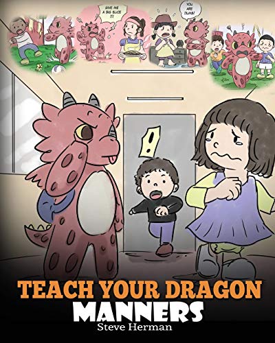 Imagen de archivo de Teach Your Dragon Manners: Train Your Dragon To Be Respectful. A Cute Children Story To Teach Kids About Manners, Respect and How To Behave. (My Dragon Books) a la venta por Goodwill Books