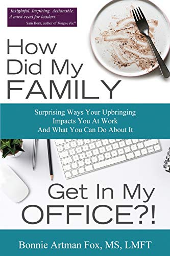 

How Did My Family Get In My Office: Surprising Ways Your Upbringing Impacts you At Work And What you Can Do About It