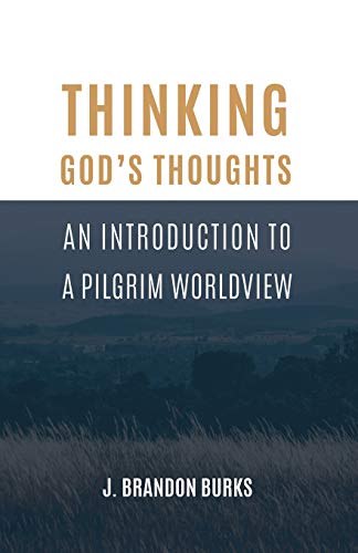 9781948048484: Thinking God's Thoughts: An Introduction to a Pilgrim Worldview