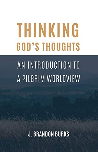 

Thinking God's Thoughts: An Introduction to a Pilgrim Worldview