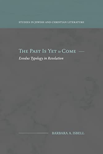 

The Past Is Yet to Come: Exodus Typology in Revelation (Paperback or Softback)