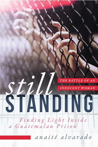 Stock image for Still Standing: Finding Light Inside a Guatemalan Prison, The Battle of an Innocent Woman for sale by BooksRun