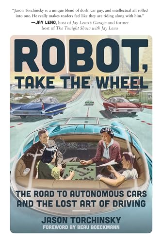 Stock image for Robot, Take the Wheel: The Road to Autonomous Cars and the Lost Art of Driving [Paperback] Torchinsky, Jason and Boeckmann, Beau for sale by Lakeside Books