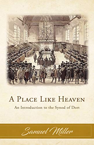 Beispielbild fr A Place Like Heaven: An Introduction to the Synod of Dort zum Verkauf von Half Price Books Inc.