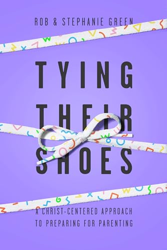 9781948130615: Tying Their Shoes: A Christ-Centered Approach to Preparing for Parenting