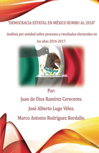 Imagen de archivo de Democracia estatal en Mexico rumbo al 2018: Anlisis por entidad sobre procesos y resultados electorales en los aos 2016-2017. a la venta por Revaluation Books