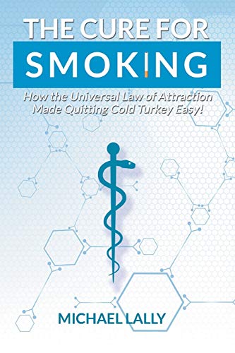 9781948172615: The Cure for Smoking: How the Universal Law of Attraction Made Quitting Cold Turkey Easy!