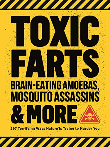 Stock image for Toxic Farts, Brain-Eating Amoebas, Mosquito Assassins and More : 297 Terrifying Ways Nature Is Trying to Murder You for sale by Better World Books