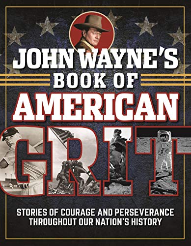 Beispielbild fr John Wayne's Book of American Grit : Stories of Courage and Perseverance Throughout Our Nation's History zum Verkauf von Better World Books