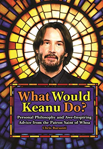 Stock image for What Would Keanu Do? : Personal Philosophy and Awe-Inspiring Advice from the Patron Saint of Whoa for sale by Better World Books: West