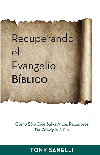 Imagen de archivo de Recuperando el Evangelio Bblico: Como Slo Dios salva a los pecadores de principio a fin (Spanish Edition) a la venta por Lucky's Textbooks
