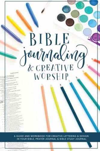 Stock image for Bible Journaling and Creative Worship: A Guide and Workbook for Creative Lettering and Design in Your Bible, Prayer Journal and Bible Study Journal for sale by Decluttr