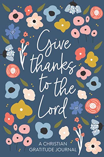Beispielbild fr Christian Gratitude Journal for Women: Give Thanks to the Lord: A 52 Week Inspirational Guide to More Prayer and Less Stress zum Verkauf von SecondSale