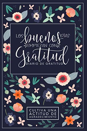 

Los buenos días empiezan con gratitud: Diario de gratitud: Cultiva una actitud de agradecimiento (Spanish Edition)