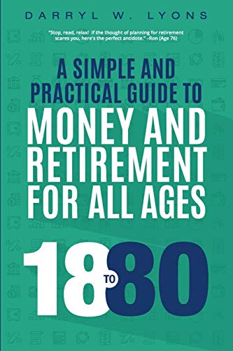 Imagen de archivo de 18 to 80: A Simple and Practical Guide to Money and Retirement for All Ages a la venta por SecondSale