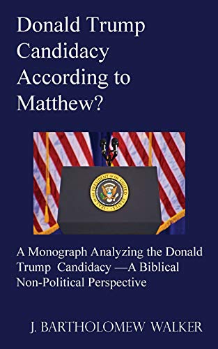 Stock image for Donald Trump Candidacy According to Matthew?: A Monograph Analyzing the Donald Trump Candidacy -A Biblical Non-Political Perspective (Meekraker) for sale by Lucky's Textbooks