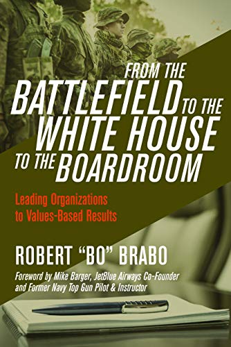 Beispielbild fr From the Battlefield to the White House to the Boardroom : Leading Organizations to Values-Based Results zum Verkauf von Better World Books