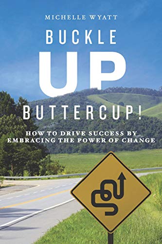 Stock image for Buckle Up, Buttercup!: How to Drive Success by Embracing the Power of Change for sale by HPB-Emerald