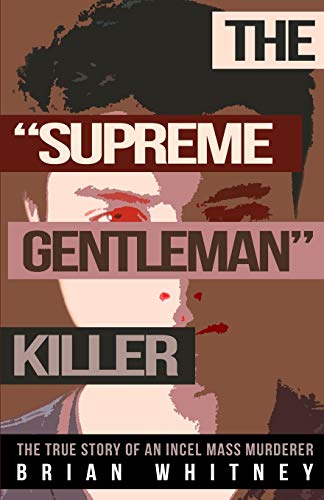 Beispielbild fr THE "SUPREME GENTLEMAN" KILLER: The True Story Of An Incel Mass Murderer zum Verkauf von A Team Books