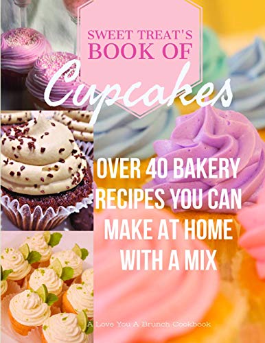 9781948256063: Sweet Treats Book of Cupcakes: Over 40 BAKERY RECIPES YOU CAN MAKE AT HOME WITH A MIX