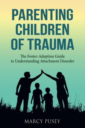 Imagen de archivo de Parenting Children of Trauma: The Foster-Adoption Guide to Understanding Attachment Disorder a la venta por kelseyskorner