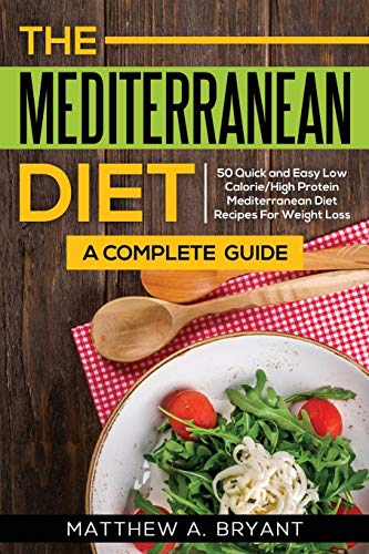 Stock image for The Mediterranean Diet: A Complete Guide: Includes 50 Quick and Simple Low Calorie/High Protein Recipes For Busy Professionals and Mothers to Lose . Mediterranean Diet Meal Plan for Beginners) for sale by -OnTimeBooks-