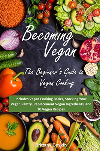 Stock image for Becoming Vegan: The Beginner's Guide to Vegan Cooking: Includes Vegan Cooking Basics, Stocking Your Vegan Pantry, Replacement Vegan In (Paperback or Softback) for sale by BargainBookStores