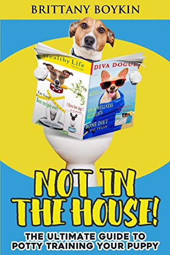 Stock image for Not in the House!: The Ultimate Guide to Potty Training Your Puppy for sale by GF Books, Inc.
