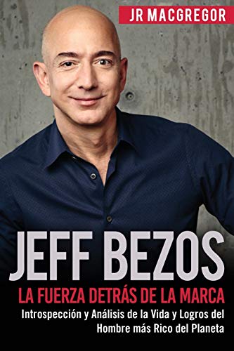 9781948489546: Jeff Bezos: La Fuerza Detrs de la Marca: Introspeccin y Anlisis de la Vida y Logros del Hombre ms Rico del Planeta (Visionarios Billonarios) (Spanish Edition)
