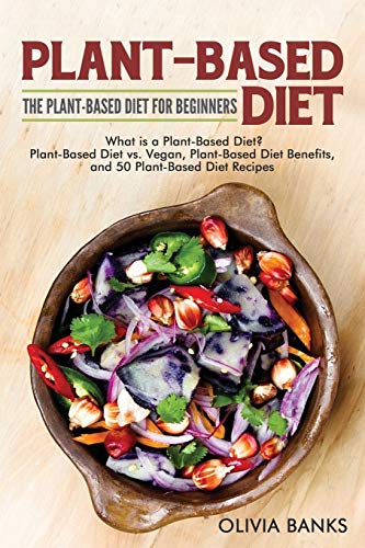 Stock image for Plant Based Diet: The Plant Based Diet for Beginners: What is a Plant-Based Diet?, Plant-Based Diet vs. Vegan, Plant-Based Diet Benefits, and 50 Plant-Based Diet Recipes for sale by HPB-Emerald
