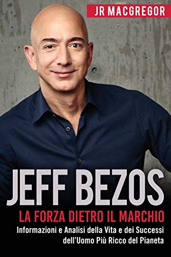9781948489775: Jeff Bezos: La Forza Dietro il Marchio (Italian Edition) (Edizione Italiana): Informazioni e Analisi sulla Vita e I Successi del Pi Ricco Uomo sul ... del Pianeta: Volume 1 (Miliardari Visionari)