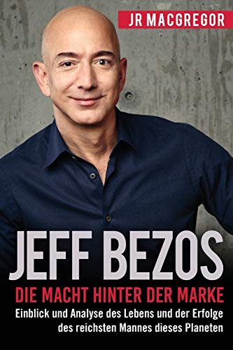 9781948489805: Jeff Bezos: Die Macht hinter der Marke (German Edition) (Deutsche Fassung): Einblick und Analyse des Lebens und der Erfolge des reichsten Mannes dieses Planeten (Billionaire Visionaries)
