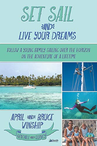 Stock image for Set Sail and Live Your Dreams: Follow a Young Family Sailing Over the Horizon on the Adventure of a Lifetime for sale by ThriftBooks-Dallas