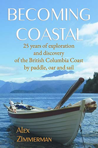 

Becoming Coastal: 25 Years of Exploration and Discovery of the British Columbia Coast by Paddle, Oar and Sail (Paperback or Softback)