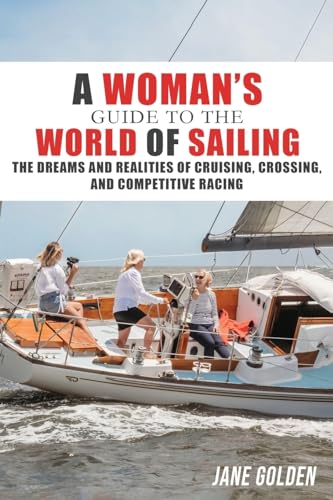9781948494793: A Woman's Guide to the World of Sailing: The Dreams and Realities of Cruising, Crossing, and Competitive Racing