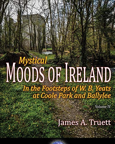 Stock image for Mystical Moods of Ireland, Vol. IV: In the Footsteps of W. B. Yeats at Coole Park and Ballylee for sale by BooksRun