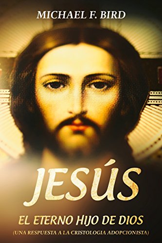 Imagen de archivo de Jesus el Eterno Hijo de Dios: Una Respuesta a la Cristologia Adopcionista (Spanish Edition) a la venta por GF Books, Inc.