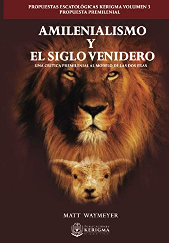 

Amileniarismo y el Siglo venidero: Una Crítica Premilenial al Modelo de las dos Eras (Propuestas Escatologicas Kerigma) (Spanish Edition)