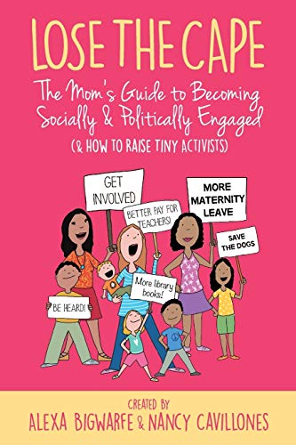 9781948604192: Lose the Cape: The Mom's Guide to Becoming Socially & Politically Engaged (& How to Raise Tiny Activists)