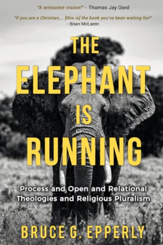 Stock image for The Elephant is Running: Process and Open and Relational Theologies and Religious Pluralism for sale by Omaha Library Friends