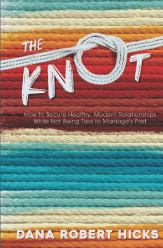 Stock image for The Knot: How to Secure Healthy, Modern Relationships While Not Being Tied to Marriage's Past for sale by ThriftBooks-Atlanta