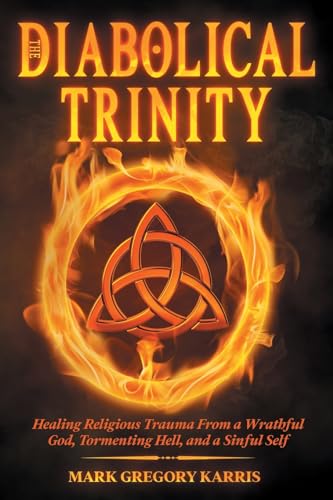 Stock image for The Diabolical Trinity: Healing Religious Trauma from a Wrathful God, Tormenting Hell, and a Sinful Self for sale by GreatBookPrices