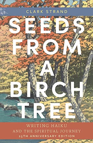 9781948626859: Seeds from a Birch Tree: Writing Haiku and the Spiritual Journey: 25th Anniversary Edition: Revised & Expanded