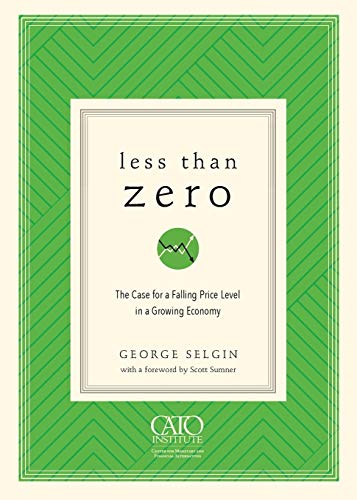 9781948647106: Less Than Zero: The Case for a Falling Price Level in a Growing Economy