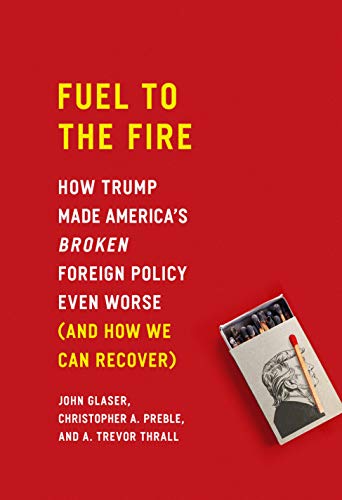 Beispielbild fr Fuel to the Fire : How Trump Made America's Broken Foreign Policy Even Worse (and How We Can Recover) zum Verkauf von Better World Books