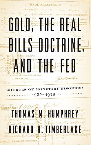 Beispielbild fr Gold, the Real Bills Doctrine, and the Fed: Sources of Monetary Disorder, 1922-1938 zum Verkauf von Books Unplugged