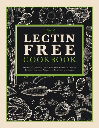 9781948652223: The Lectin Free Recipe Cookbook: Healthy & Delicious Lectin Avoidance Recipes to Reduce Inflammation, Feel Better, and Live Longer