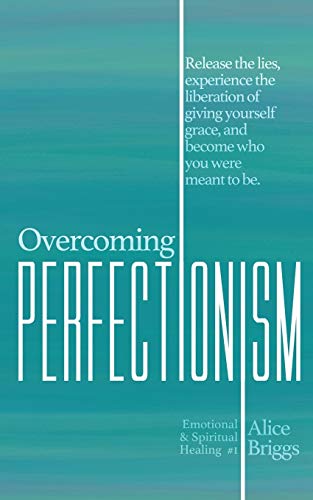 Stock image for Overcoming Perfectionism: Release the lies, experience the liberation of giving yourself grace, and become who you were meant to be. (Emotional and Spiritual Healing) for sale by Book Deals